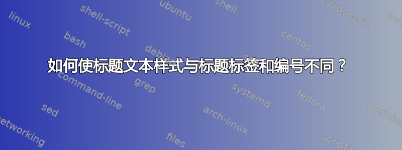 如何使标题文本样式与标题标签和编号不同？