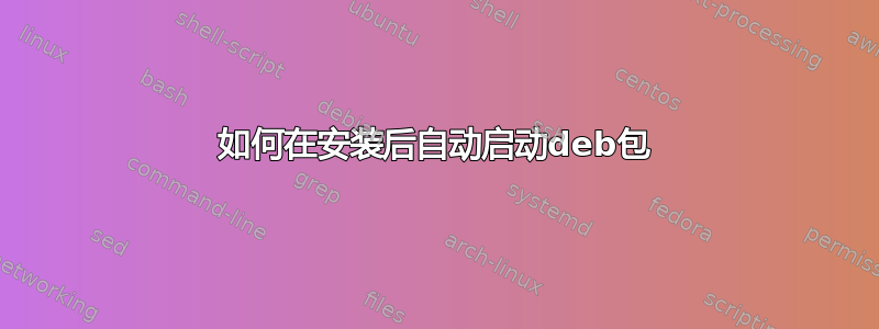 如何在安装后自动启动deb包