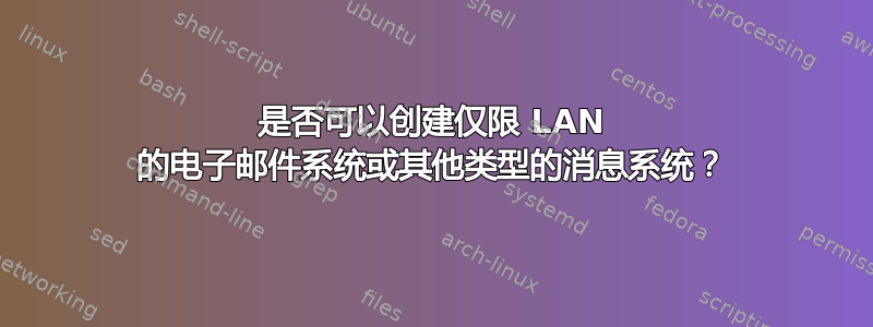 是否可以创建仅限 LAN 的电子邮件系统或其他类型的消息系统？