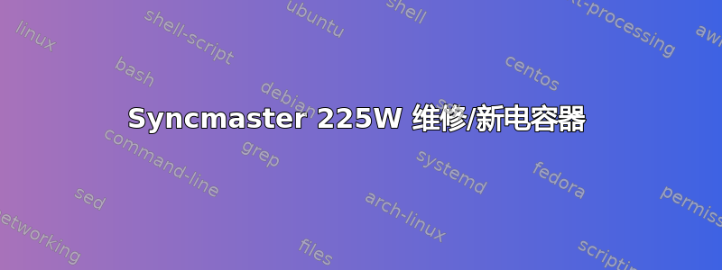 Syncmaster 225W 维修/新电容器