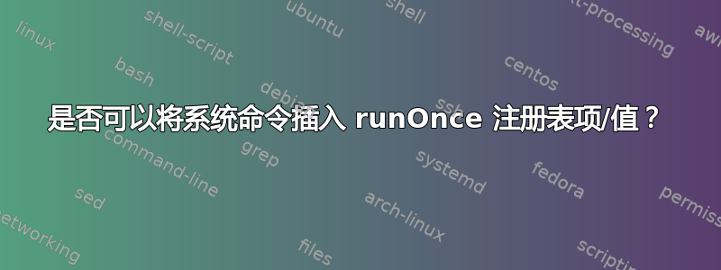 是否可以将系统命令插入 runOnce 注册表项/值？