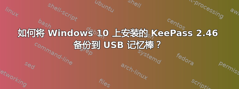 如何将 Windows 10 上安装的 KeePass 2.46 备份到 USB 记忆棒？