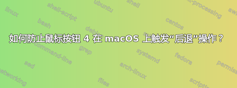 如何防止鼠标按钮 4 在 macOS 上触发“后退”操作？