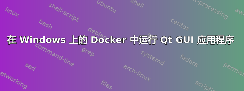 在 Windows 上的 Docker 中运行 Qt GUI 应用程序