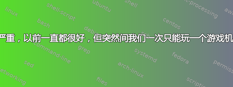 网络让我的游戏延迟严重，以前一直都很好，但突然间我们一次只能玩一个游戏机，我不知道该怎么办