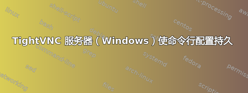 TightVNC 服务器（Windows）使命令行配置持久