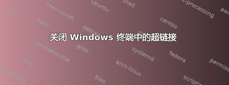 关闭 Windows 终端中的超链接