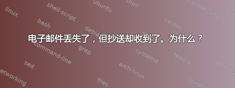 电子邮件丢失了，但抄送却收到了。为什么？