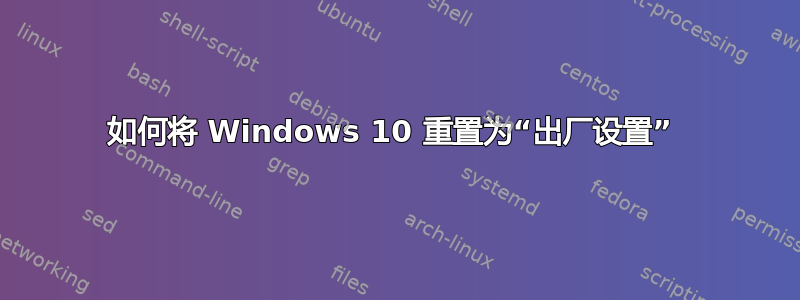 如何将 Windows 10 重置为“出厂设置” 