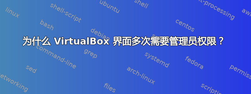 为什么 VirtualBox 界面多次需要管理员权限？