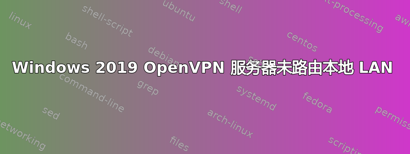 Windows 2019 OpenVPN 服务器未路由本地 LAN