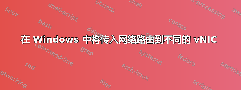 在 Windows 中将传入网络路由到不同的 vNIC