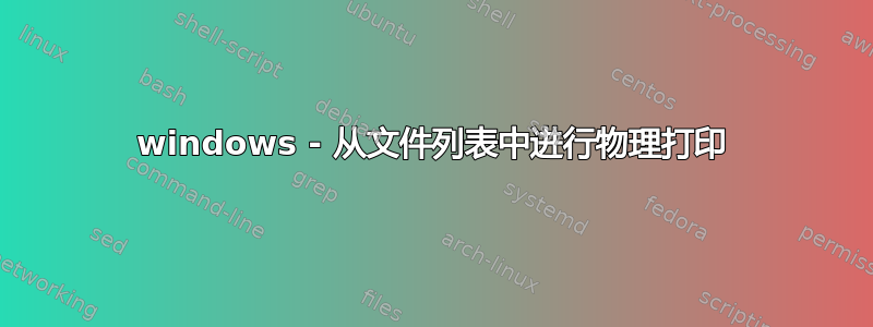 windows - 从文件列表中进行物理打印