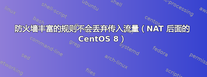 防火墙丰富的规则不会丢弃传入流量（NAT 后面的 CentOS 8）