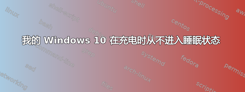 我的 Windows 10 在充电时从不进入睡眠状态