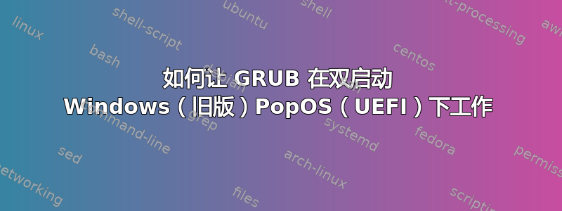 如何让 GRUB 在双启动 Windows（旧版）PopOS（UEFI）下工作