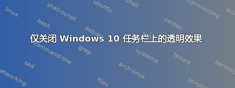 仅关闭 Windows 10 任务栏上的透明效果