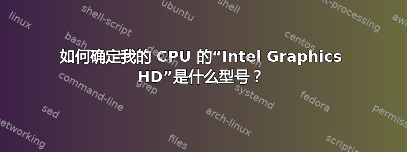 如何确定我的 CPU 的“Intel Graphics HD”是什么型号？