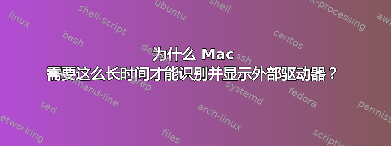 为什么 Mac 需要这么长时间才能识别并显示外部驱动器？