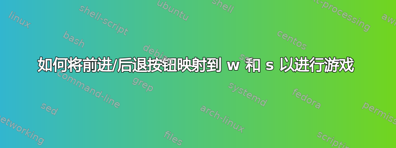 如何将前进/后退按钮映射到 w 和 s 以进行游戏