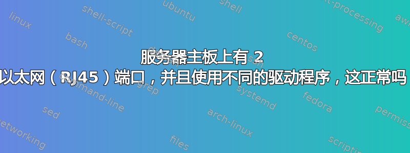 服务器主板上有 2 个以太网（RJ45）端口，并且使用不同的驱动程序，这正常吗？