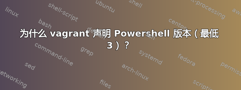 为什么 vagrant 声明 Powershell 版本（最低 3）？