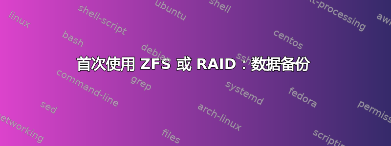 首次使用 ZFS 或 RAID：数据备份