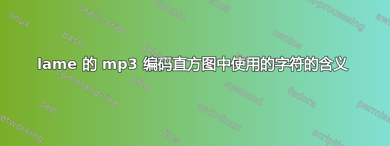 lame 的 mp3 编码直方图中使用的字符的含义