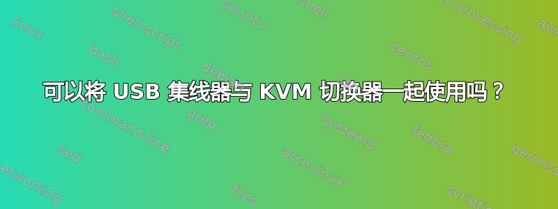 可以将 USB 集线器与 KVM 切换器一起使用吗？