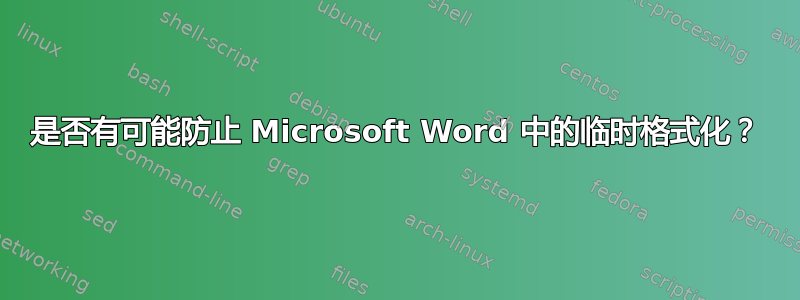 是否有可能防止 Microsoft Word 中的临时格式化？