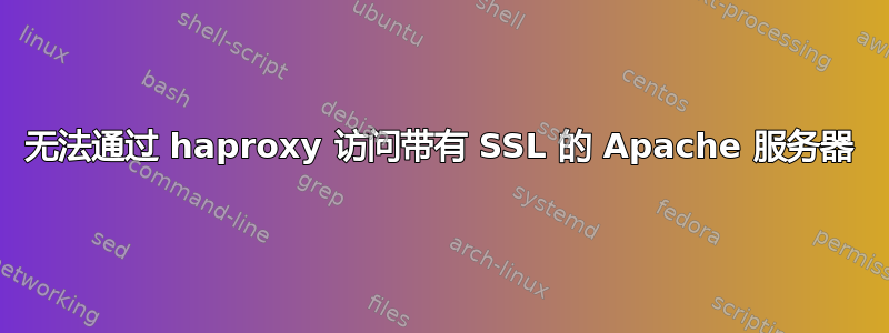 无法通过 haproxy 访问带有 SSL 的 Apache 服务器