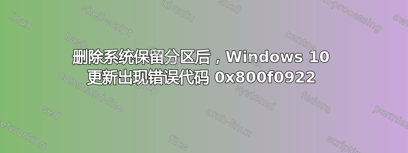 删除系统保留分区后，Windows 10 更新出现错误代码 0x800f0922