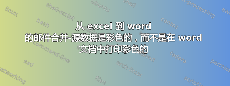 从 excel 到 word 的邮件合并-源数据是彩色的，而不是在 word 文档中打印彩色的