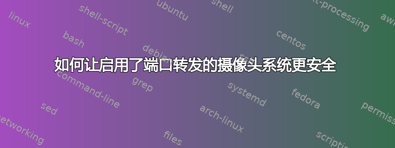 如何让启用了端口转发的摄像头系统更安全