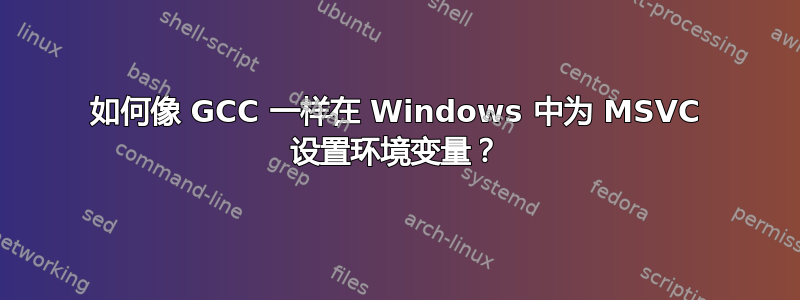 如何像 GCC 一样在 Windows 中为 MSVC 设置环境变量？