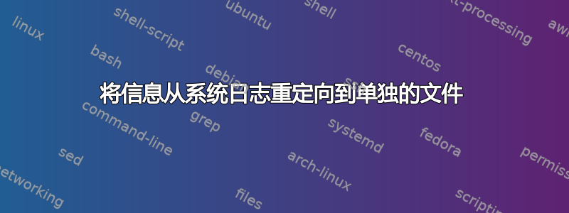 将信息从系统日志重定向到单独的文件