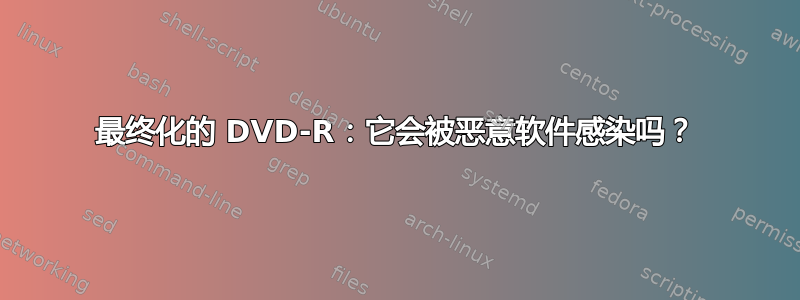 最终化的 DVD-R：它会被恶意软件感染吗？