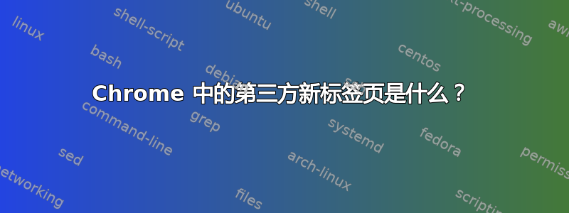 Chrome 中的第三方新标签页是什么？