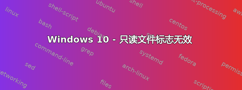 Windows 10 - 只读文件标志无效