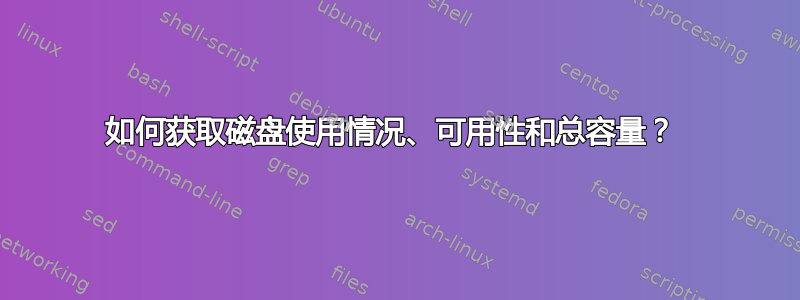 如何获取磁盘使用情况、可用性和总容量？ 