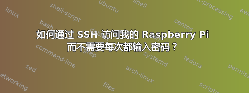 如何通过 SSH 访问我的 Raspberry Pi 而不需要每次都输入密码？