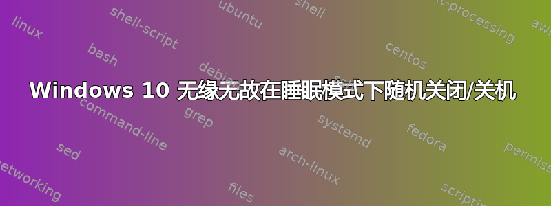 Windows 10 无缘无故在睡眠模式下随机关闭/关机