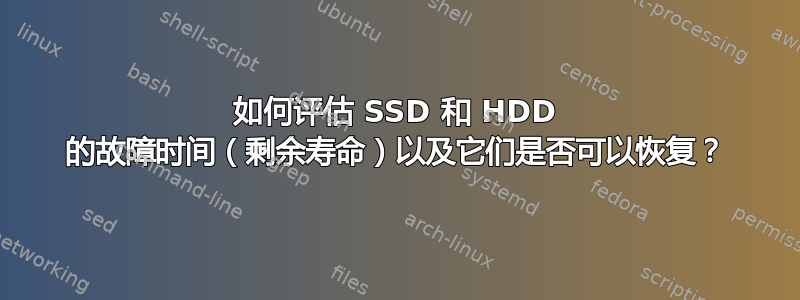 如何评估 SSD 和 HDD 的故障时间（剩余寿命）以及它们是否可以恢复？