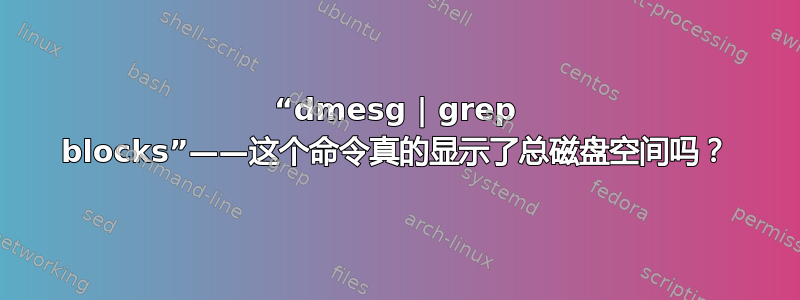 “dmesg | grep blocks”——这个命令真的显示了总磁盘空间吗？