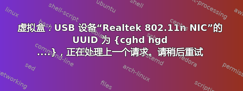 虚拟盒：USB 设备“Realtek 802.11n NIC”的 UUID 为 {cghd hgd ....}，正在处理上一个请求。请稍后重试