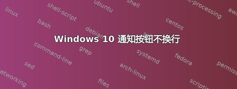 Windows 10 通知按钮不换行