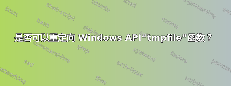 是否可以重定向 Windows API“tmpfile”函数？