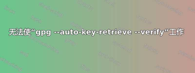 无法使“gpg --auto-key-retrieve --verify”工作