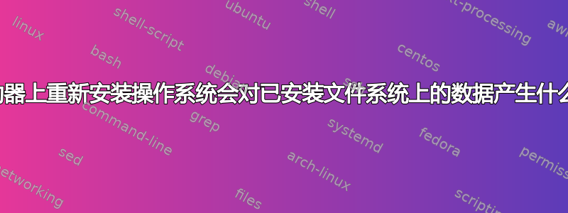 在主驱动器上重新安装操作系统会对已安装文件系统上的数据产生什么影响？