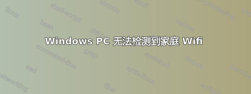 Windows PC 无法检测到家庭 Wifi